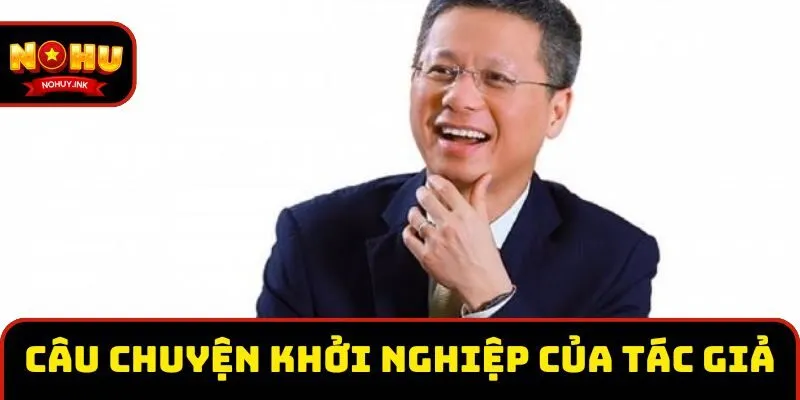 Câu chuyện khởi nghiệp gian nan đến thành công của tác giả Câu chuyện khởi nghiệp gian nan đến thành công của tác giả